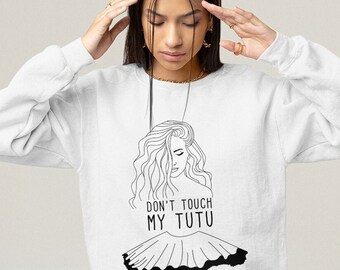 Don't Touch My TUTU Ballet Sweatshirt - Ballerina Shirt