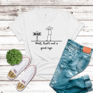 Well, that&#39;s not a good sign t-shirt, funny stick man shirt, funny shirt for dad, shirt for him