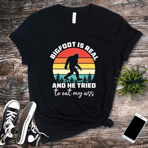 Meme Shirt, Bigfoot Is Real and He Tried to Eat My Ass Funny T-shirt, Meme Tshirt, Oddly Specific, Sasquatch, Cryptid Shirts, Funny T Shirt