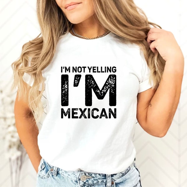 Funny T-shirt, I'm Not Yelling I'm Mexican Funny Tshirt, Humor Tee, Loud Speaking Tee Shirt, Latinx Fun Gift T Shirt, Mexico Gift Unisex Top