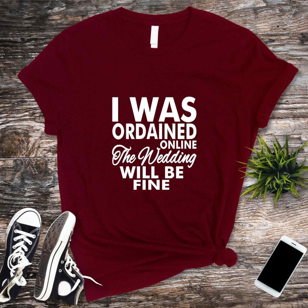 Funny T-shirt,Ordained Online Wedding Officiant Tshirt,Marriage Officiant Gift,Ordained Shirt,I Was Ordained Online The Wedding Will Be Fine