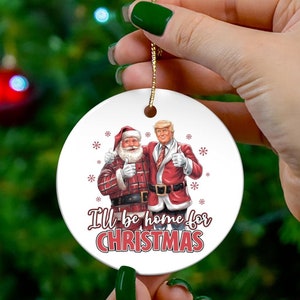 Trump Santa Christmas gift Ill be home for Christmas ornament Trump 2024 gift funny Trump santa gift Trump supporter gift Trump xmas decor