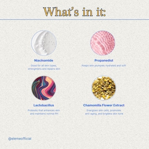 May include: An image with the text "What's in it:" and four circular illustrations. The illustrations show Niacinamide, Propanediol, Lactobacillus, and Chamomilla Flower Extract. Each ingredient has a brief description. The @elemeofficial logo is at the bottom.