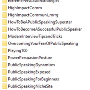 May include: A list of public speaking topics, including "100 Public Speaking Tips", "BecMagneticSpeaker_mrr", "CommBreakDown_mrr", "CommunicationCommando", "CommunicationCrunch", "Communication SkillsforEffective Leadership", "EffectiveCommunication", "ExpertSpeaker", "Extreme Persuasion Strategies", "HighlmpactComm", "HighlmpactCommuni_mrrg", "HowToBeAPublicSpeakingSuperstar", "HowToBecome A SuccessfulPublicSpeaker", "ModernInterview Tipsand Tricks", "Overcoming YourFearOfPublicSpeaking", "Playing 100", "PowerPersuasion Posture", "PublicSpeaking Dynamism", "PublicSpeaking Exposed", "PublicSpeakingForBeginners", "PublicSpeakingNicheSite", "PublicSpeaking QuickFix", "PublicSpeaking Terror To Triumph", "PublicSpeakKnowHow_plr", "Say Anything To AnyoneAnywhere", "Speaking YourFuture_mrr", "SpontaneousConversation", "talk", and "Talking To A Prospect".