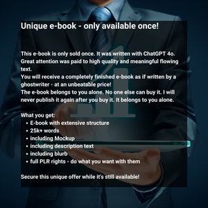 May include: A person in a suit holds a tablet with text that reads "Unique e-book - only available once!" The text describes an e-book written with ChatGPT 40, including 25,000+ words, a mockup, description text, a blurb, and full PLR rights.