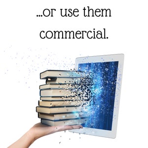 May include: A stack of books dissolving into digital data on a tablet screen. The text on the screen reads "...or use them commercial."