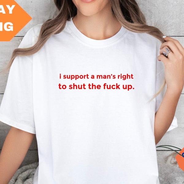 I Support A Man's Right To Shut The Fuck Up Comfort Colors® Shirt, Funny Shirt, Iconic Slogan T-shirt, Vintage Tee, Graphic Shirt