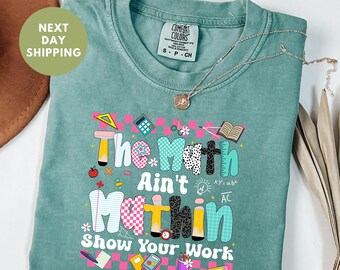 The Math Ain’t Mathin Show Your Work Comfort Colors® Shirt, Math Teacher Graphic Shirt, Funny Teacher Shirt, Back To School Graphic T-shirt