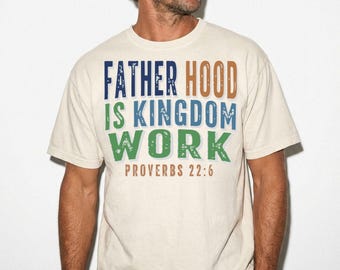 Comfort Colors® Fatherhood Is Kingdom Work Shirt, Christian Dad Tee, Proverbs 22 6 Fathers Day Gift Tee, Father Shirt for Men