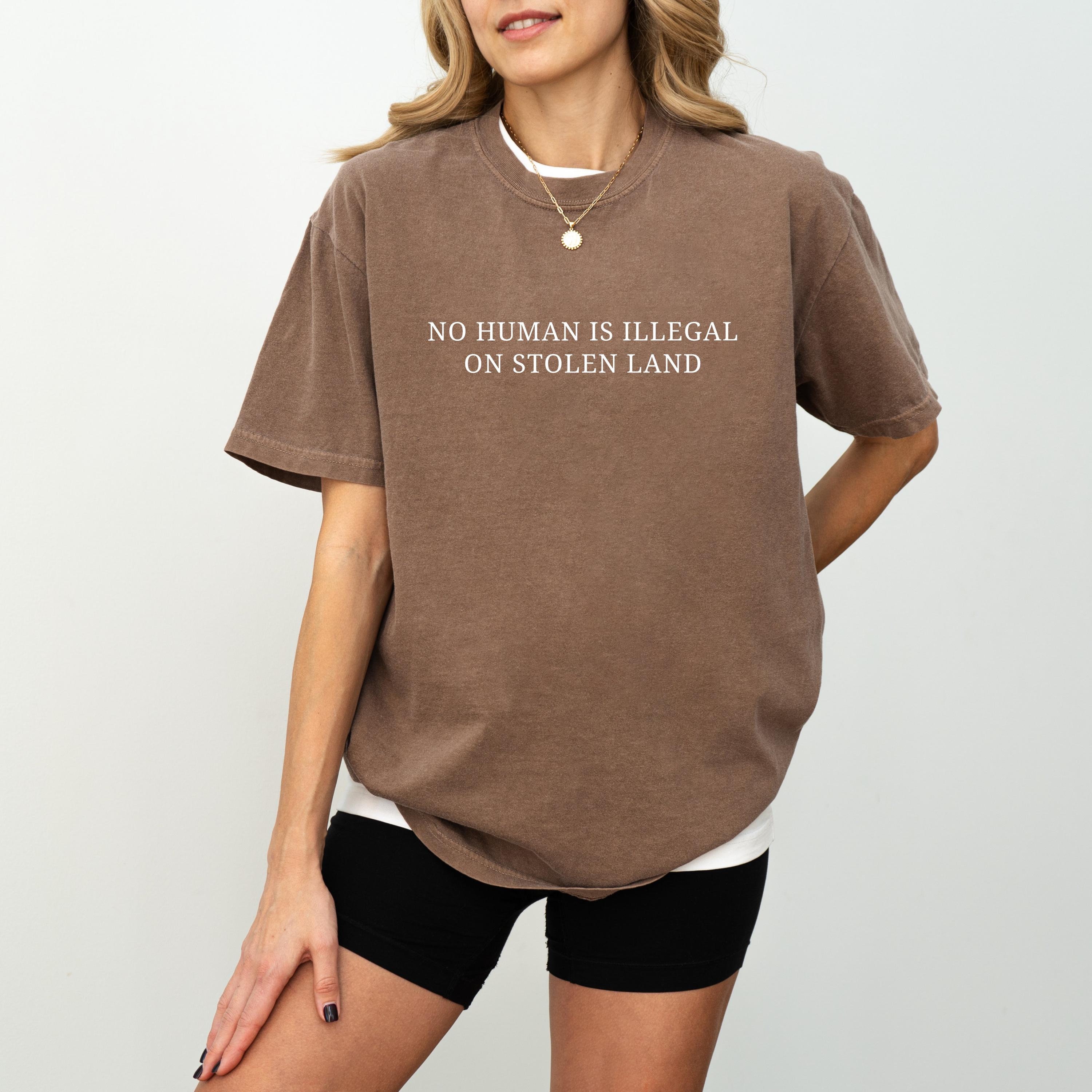 No Human Is Illegal on Stolen Land Comfort Colors® Shirt, Pro Immigration Shirt, Anti Racist Shirt, Human Rights, Social Justice Activism
