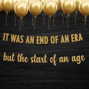 It Was The End of an Era But The Start of An Age Banner, Birthday Banner, Bachelorette Sign, Party Decorations, New Year’s Eve Party Decor