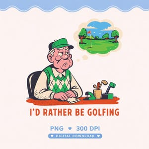 May include: A cartoon illustration of an older person wearing a green cap and argyle vest sitting at a desk with office supplies, dreaming of a golf course. The text reads I'D RATHER BE GOLFING, PNG, 300 DPI, and DIGITAL DOWNLOAD below the image.