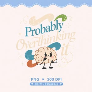 May include: A digital graphic design featuring a cartoon brain with a worried expression, black limbs, and the text "Probably Overthinking it" in blue and cream script. The image includes abstract shapes, stars, and the text "PNG 300 DPI DIGITAL DOWNLOAD".