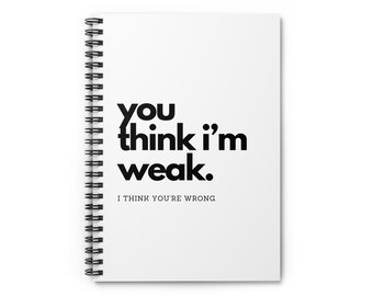 You Think I'm Weak, I Think You're Wrong - Spiral Notebook - Matchbox 20 Quote Diary, Gift for Writers, Counseling Notebook, Self Care
