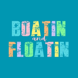 May include: A teal background with the words "BOATIN and FLOATIN" in colorful, textured letters. The text is arranged in two lines, with "BOATIN" above "and" and "FLOATIN" below. The letters are in pastel colors.