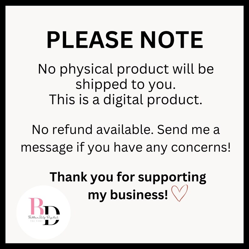 May include: A white background with black text that reads "PLEASE NOTE" followed by "No physical product will be shipped to you. This is a digital product. No refund available. Send me a message if you have any concerns! Thank you for supporting my business!"  A pink heart symbol is at the end of the text. A logo with the letters "BD" in a circle is in the bottom left corner.