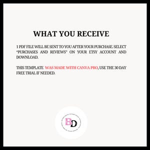 May include: Text on a white background that reads "WHAT YOU RECEIVE" followed by instructions on how to download a PDF file. The text also states that the template was made with Canva Pro and to use the 30-day free trial if needed. A black and white logo with the letters "BD" in pink is in the bottom center of the image.