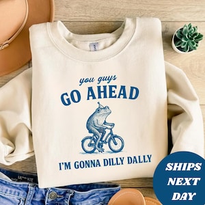 You Guys Go Ahead I&#39;m Gonna Dilly Dally Funny Shirt, Retro Funny T Shirt, Weird T Shirt, Meme TShirt, Crazy Shirt, Funny Gift, Cute T-Shirt