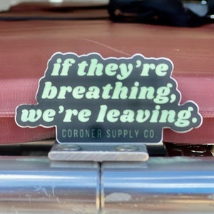 If They're Breathing We're Leaving Waterproof Vinyl Sticker