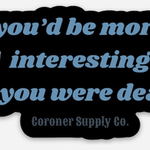 You&#39;d Be More Interesting If You Were Dead