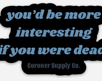 You'd Be More Interesting If You Were Dead