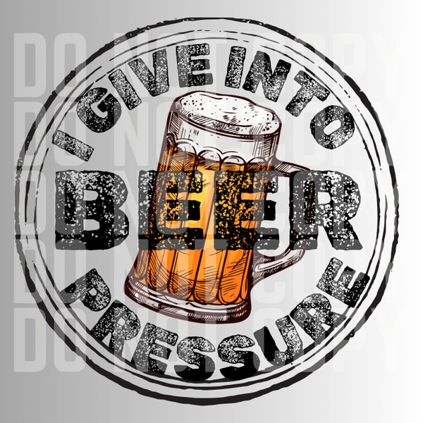 I Give In To Beer Pressure, PNG, DIGITAL file, men png files, designs for men, png for men, transparent background