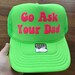 Go Ask Your Dad Hat, Go Ask Your Dad Trucker Cap, Gift For