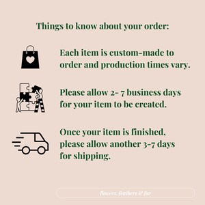 May include: A cream-colored graphic with text that reads "Things to know about your order:" followed by information about custom-made items, production times, and shipping. The bottom of the graphic says "flowers, feathers & fur."