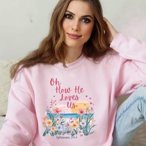 Christian Sweatshirt Faith Based Crewneck Sweater Bible Verse Floral Jumper Jesus Love Gift Oh How He Loves Us Christian Gift Faith Shirt