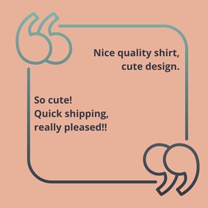 May include: A peach-colored background with a teal-colored quote bubble containing the text: "Nice quality shirt, cute design. So cute! Quick shipping, really pleased!!"