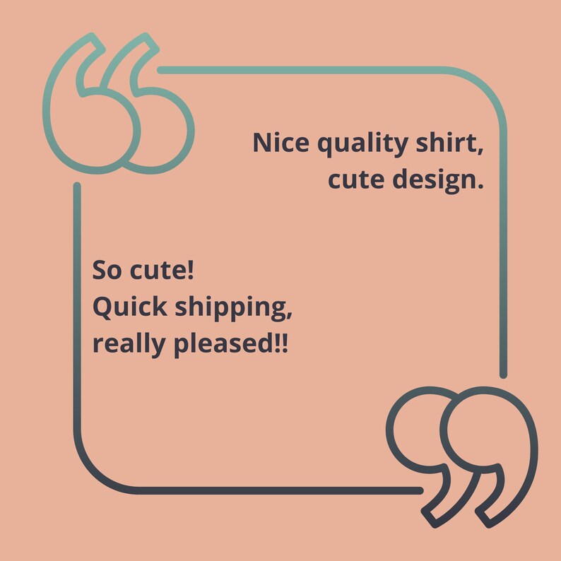 May include: A peach-colored background with a teal-colored quote bubble containing the text: "Nice quality shirt, cute design. So cute! Quick shipping, really pleased!!"