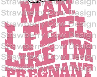 Man i feel like I’m pregnant , funny pregnancy , sublimation print png, jpg, pdf