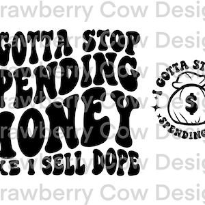 I gotta stop spending money like I sell dope, funny png, jpg, pdf
