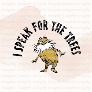 May include: A digital graphic featuring the Lorax character with the text "I SPEAK FOR THE TREES" in black. The Lorax is depicted in shades of gold and brown, with a white mustache and eyebrows. The background has a watercolor effect.