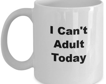 I cant adult today mug coffee cup