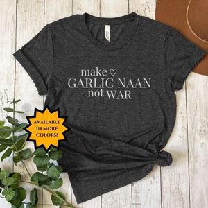 Make Garlic Naan Not War, Funny Desi T-Shirt, Diwali Gift, Funny Indian Shirt, Indian Food, Garlic Naan, Southasian, Samosa General