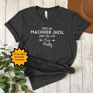 Feed Me Maccher Jhol and Call Me Pretty, Funny Desi T-Shirt, Diwali Gift, Funny Indian Shirt, Indian Food, Bengali Food, Bengali Shirt