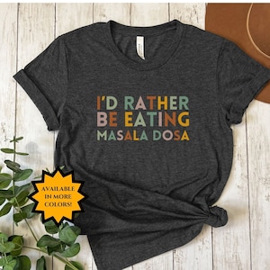 I&#39;d Rather Be Eating Masala Dosa, Funny Desi T-Shirt, Diwali Gift, Funny Indian Shirt, south indian Food, Southasian, Samosa General