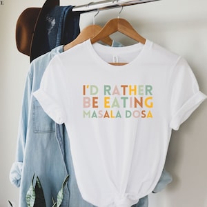 I&#39;d Rather Be Eating Masala Dosa, Funny Desi T-Shirt, Diwali Gift, Funny Indian Shirt, south indian Food, Southasian, Samosa General