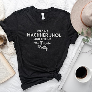 Feed Me Maccher Jhol and Call Me Pretty, Funny Desi T-Shirt, Diwali Gift, Funny Indian Shirt, Indian Food, Bengali Food, Bengali Shirt