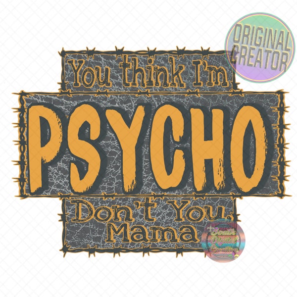 Psycho by Jack Kittel Sublimation png dtf, You think I’m psycho Don’t you mama sublimation png dtf, Western digital png, Western Clipart png