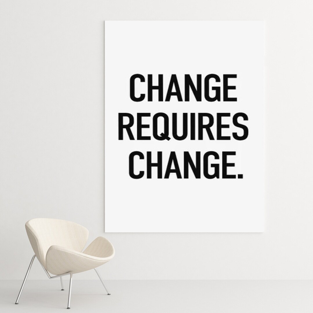 Change Requires Change Poster or Canvas Motivational Quotes Etsy