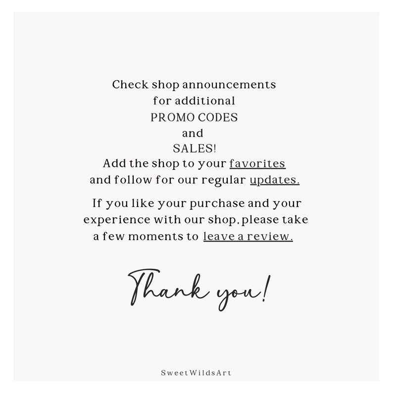 May include: Text graphic with the message "Check shop announcements for additional PROMO CODES and SALES! Add the shop to your favorites and follow for our regular updates. If you like your purchase and your experience with our shop, please take a few moments to leave a review. Thank you!" with the text "Sweet WildsArt" at the bottom.