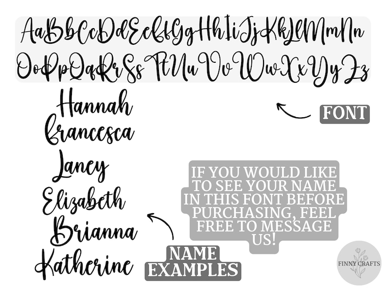 May include: A black script font alphabet and name examples are displayed. The image includes the text "FONT" and "NAME EXAMPLES". The text "If you would like to see your name in this font before purchasing, feel free to message us!" is also included.