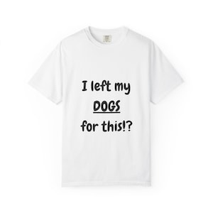 I Left My DOGS For This!? Funny Sourcing T-Shirt - Sarcastic Reseller Apparel - Comfort Colors 1717 Tee - Rhino Reborn Gear Bunker image 1