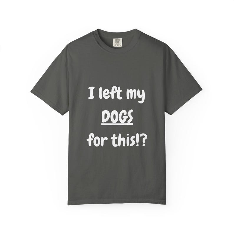 I Left My DOGS For This!? Funny Sourcing T-Shirt - Sarcastic Reseller Apparel - Comfort Colors 1717 Tee - Rhino Reborn Gear Bunker image 5