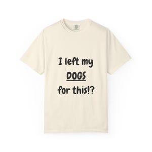 I Left My DOGS For This!? Funny Sourcing T-Shirt - Sarcastic Reseller Apparel - Comfort Colors 1717 Tee - Rhino Reborn Gear Bunker image 4