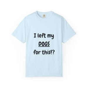 I Left My DOGS For This!? Funny Sourcing T-Shirt - Sarcastic Reseller Apparel - Comfort Colors 1717 Tee - Rhino Reborn Gear Bunker image 8