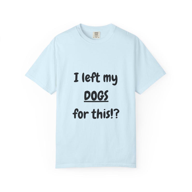 I Left My DOGS For This!? Funny Sourcing T-Shirt - Sarcastic Reseller Apparel - Comfort Colors 1717 Tee - Rhino Reborn Gear Bunker image 8