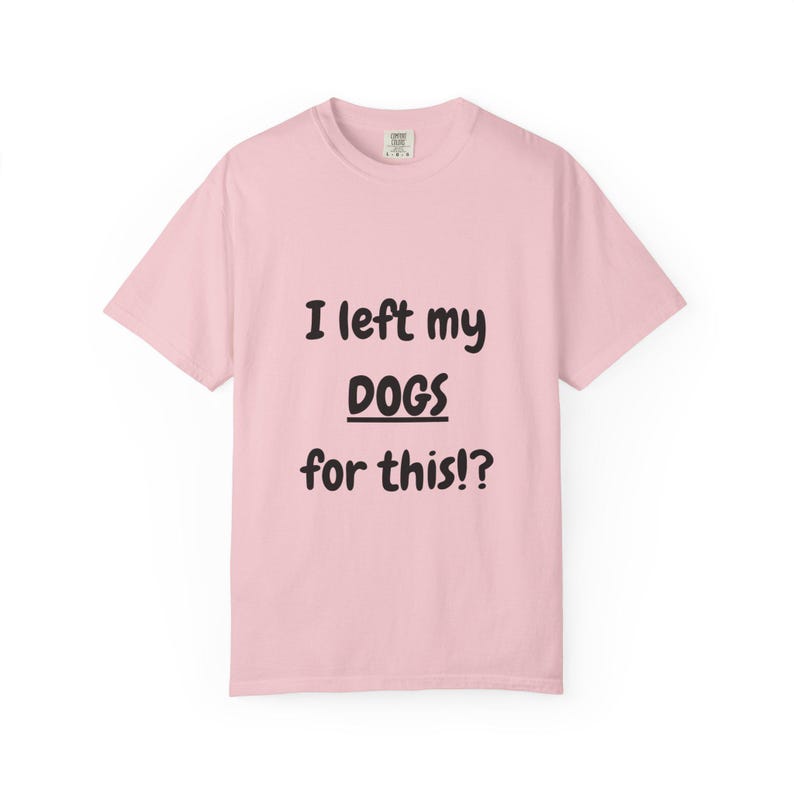 I Left My DOGS For This!? Funny Sourcing T-Shirt - Sarcastic Reseller Apparel - Comfort Colors 1717 Tee - Rhino Reborn Gear Bunker image 13